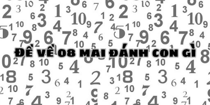 Đề về 08 hôm sau đánh con gì chính xác nhất?