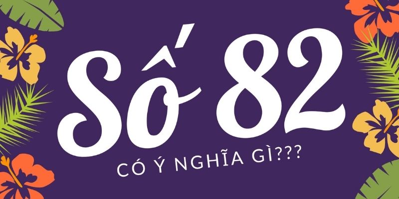 Tìm hiểu ý nghĩa chung của con số 82