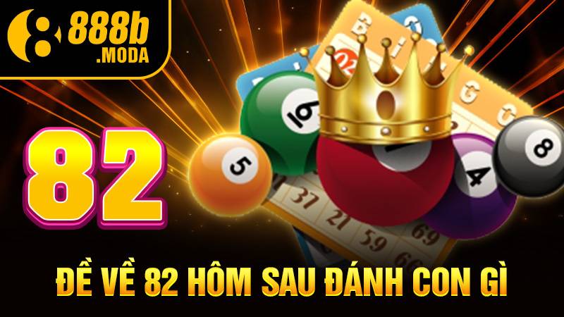 Đề về 82 hôm sau đánh con gì