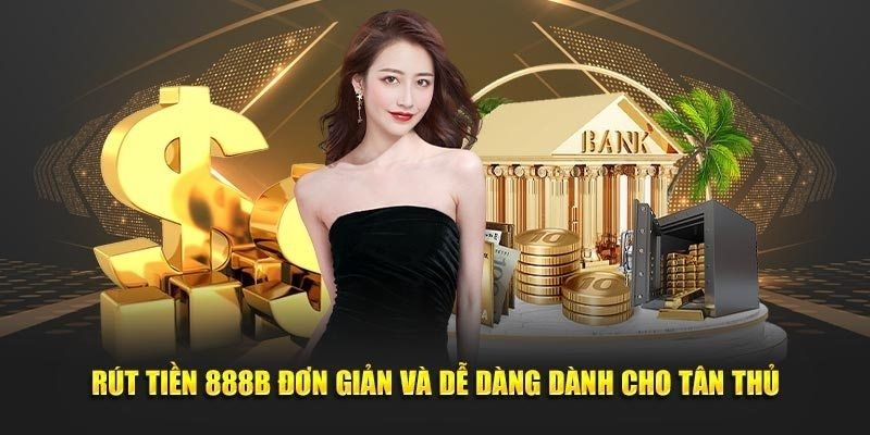 Tổng quan về giao dịch rút tiền tại 888B  